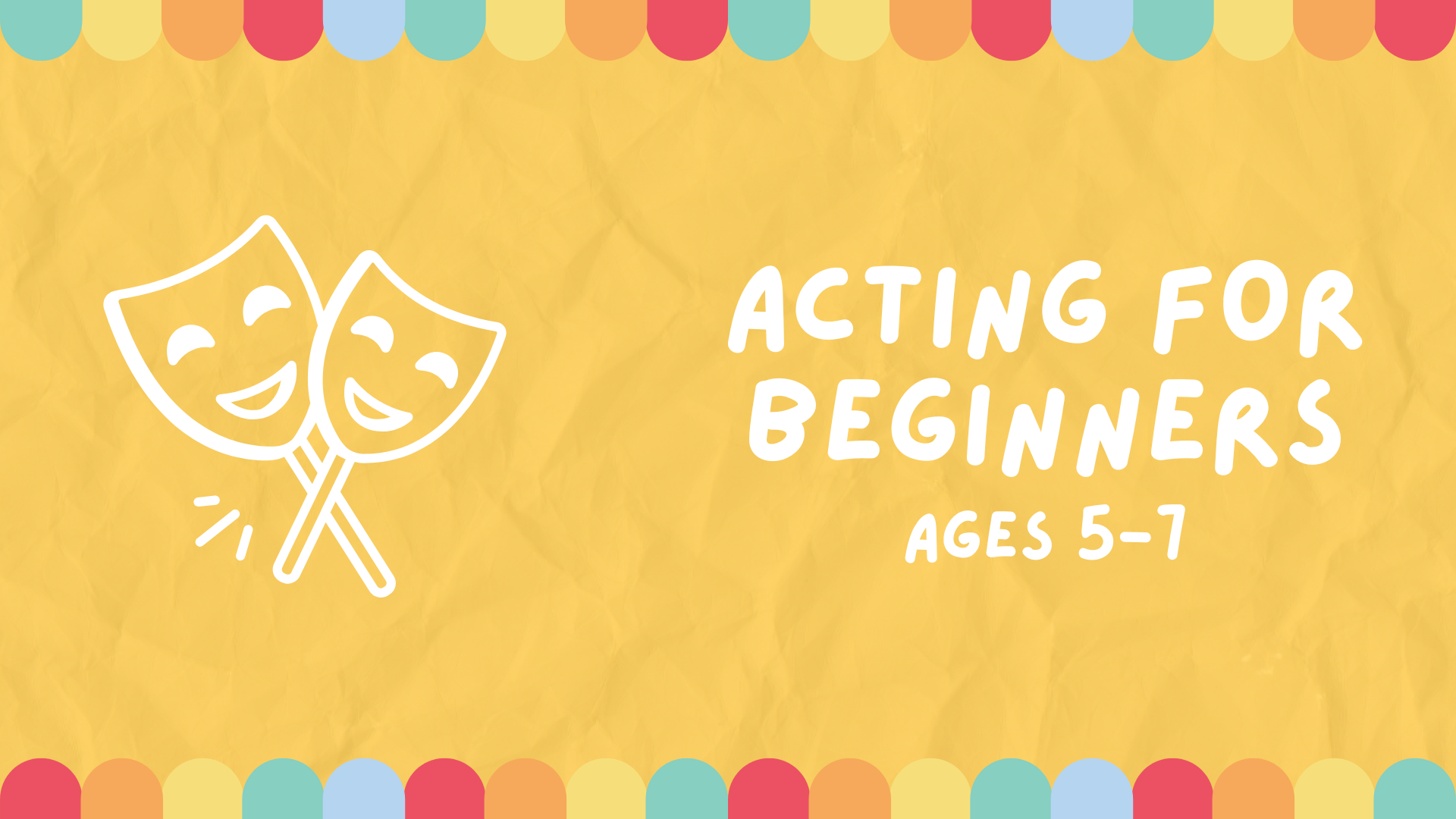 A banner image with acting masks for Acting for Beginners, for ages 5-7.
