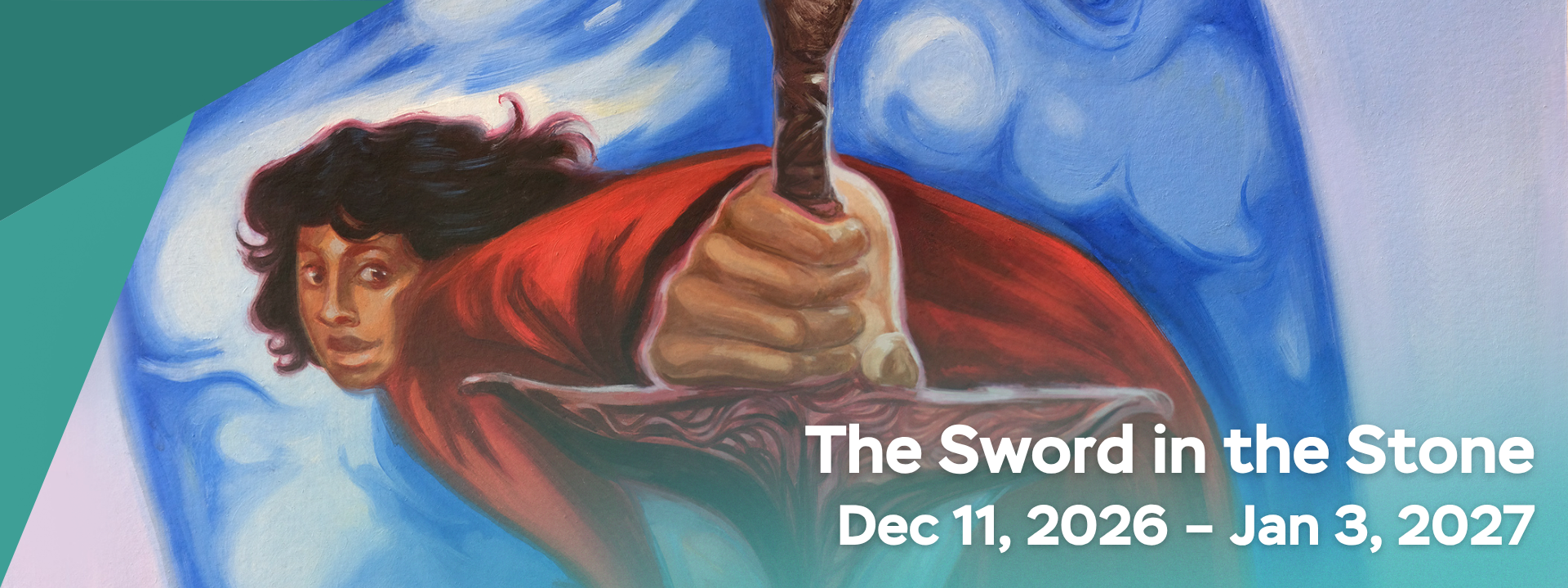 The Sword in the Stone adapted by David Johnston, based on the book by T.H. White. Dec 11, 2026 – Jan 3, 2027.