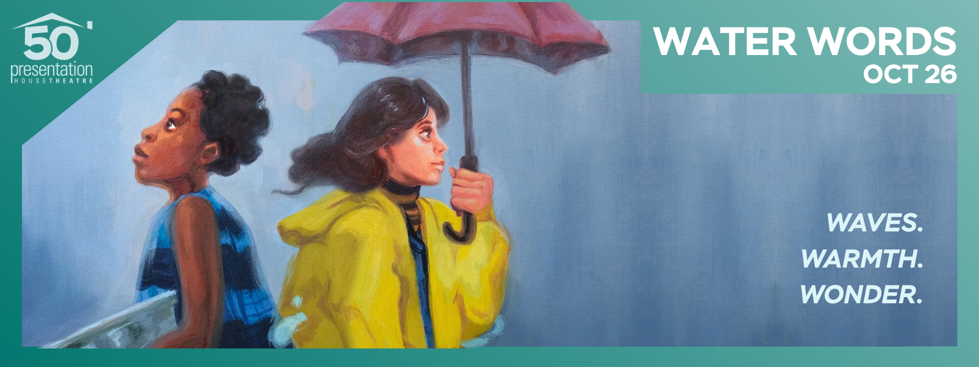 Painting of two girls outdoors, a black girl is holding a bucket and a white girl is wearing a yellow raincoat and holding an umbrella. Text reads “Water Words,” “Oct 26,” and “Waves. Warmth. Wonder.”